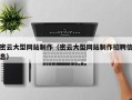 芜湖密云大型网站制作（密云大型网站制作招聘信息）